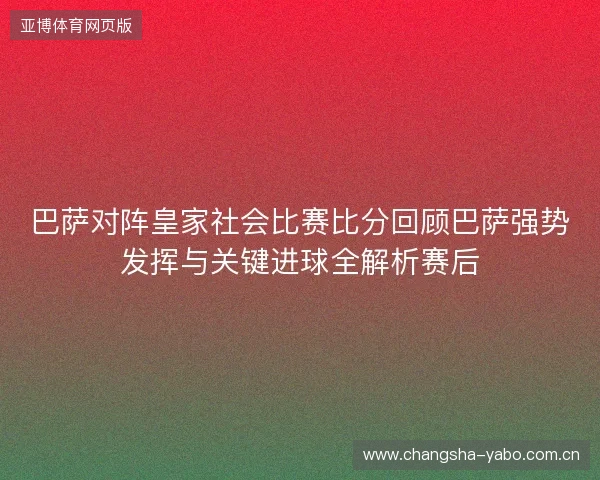 巴萨对阵皇家社会比赛比分回顾巴萨强势发挥与关键进球全解析赛后 巴萨对阵皇家社会比赛比分回顾巴萨强势发挥与关键进球全解析赛后